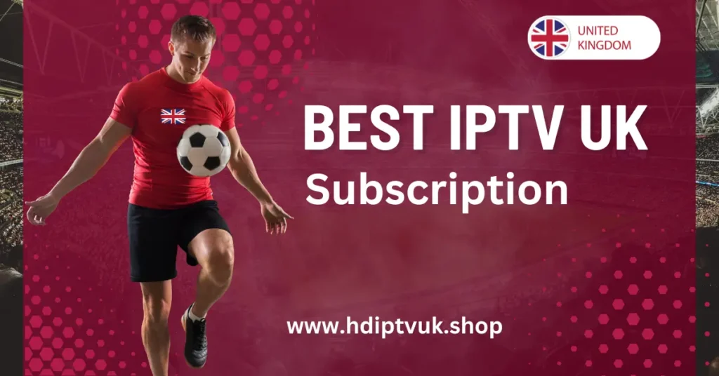 Best IPTV UK Subscription